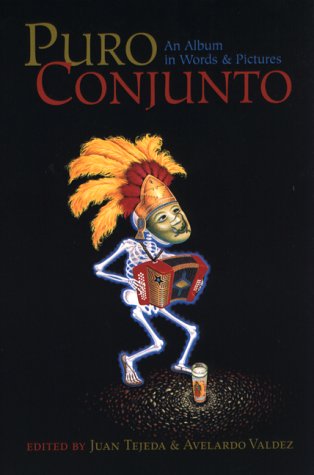 Puro Conjunto, An Album in Words and Pictures: Writings, Posters, and Photographs from the Tejano Conjunto Festival en San Antonio, 1982-1998
