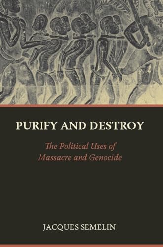Purify and Destroy: The Political Uses of Massacre and Genocide (The CERI Series in Comparative Politics and International Studies)