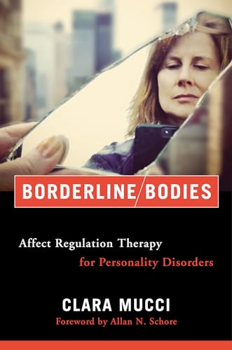 Borderline Bodies: Affect Regulation Therapy for Personality Disorders (Norton Series on Interpersonal Neurobiology)