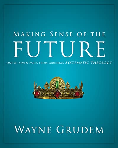 Making Sense of the Future: One of Seven Parts from Grudem's Systematic Theology (7) (Making Sense of Series)