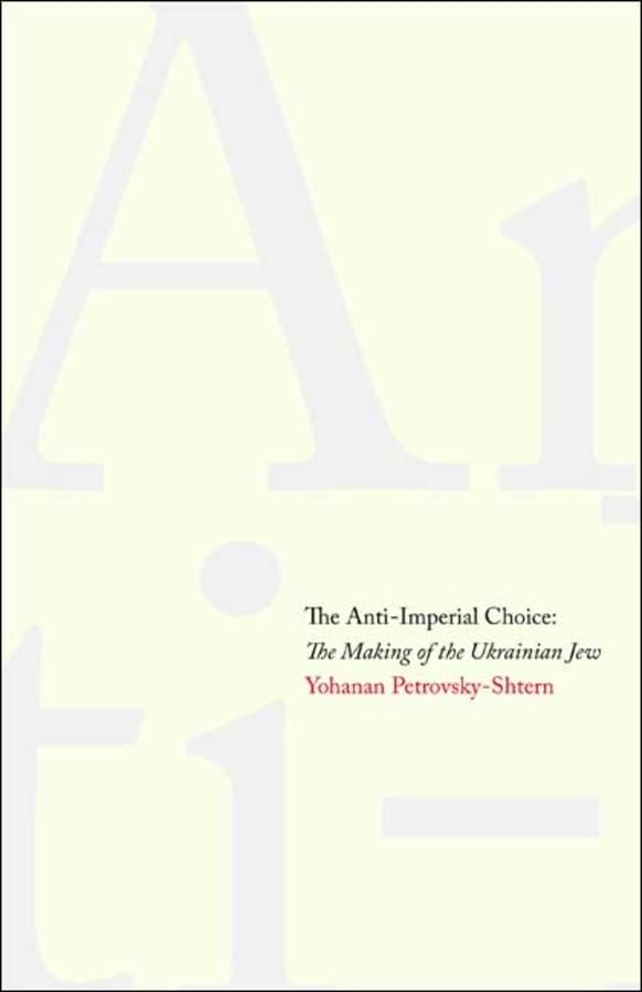 The Anti-Imperial Choice: The Making of the Ukrainian Jew