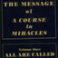 The Message of 'A Course in Miracles': All Are Called, Few Choose to Listen