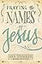 Praying the Names of Jesus: Weekly Devotions and Prayers to Draw You Closer to Christ