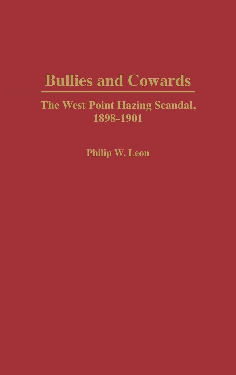 Bullies and Cowards: The West Point Hazing Scandal, 1898-1901 (Contributions in Military Studies)