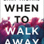 When to Walk Away: Finding Freedom from Toxic People