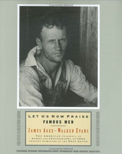 Let Us Now Praise Famous Men: The American Classic, in Words and Photographs, of Three Tenant Families in the Deep South