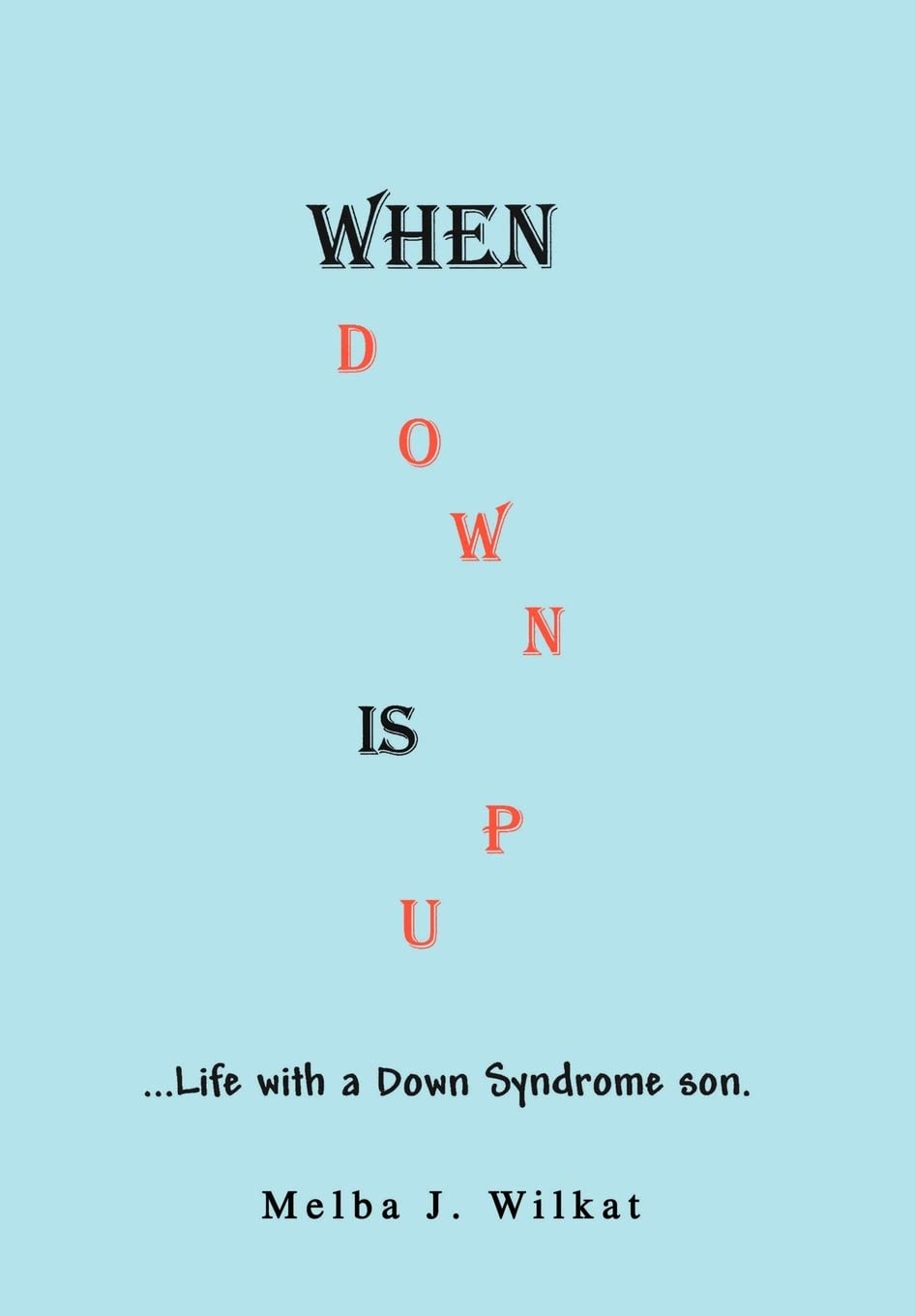 When Down Is Up: ...Life with a Down Syndrome son.