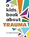 A Kids Book About Trauma
