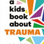 A Kids Book About Trauma