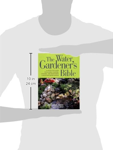 The Water Gardeners Bible: A Step-by-Step Guide to Building, Planting, Stocking, and Maintaining a Backyard Water Garden