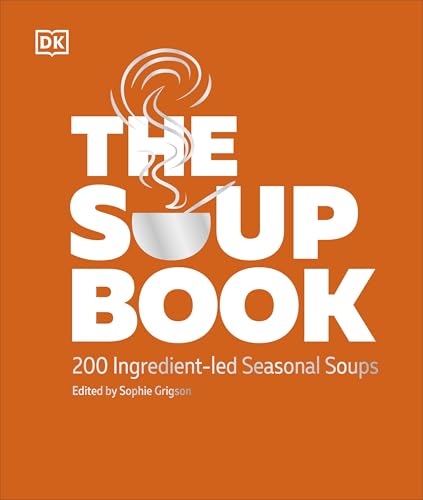 DK The Soup Book 200 Ingredient-led Seasonal Soups.
