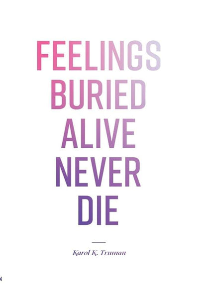 Feelings Buried Alive Never Die by Karol K. Truman