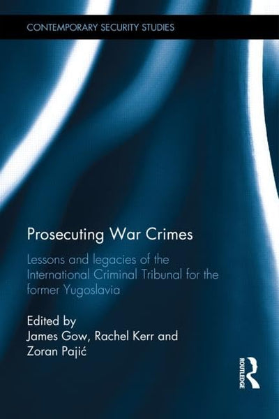 Prosecuting War Crimes: Lessons and legacies of the International Criminal Tribunal for the former Yugoslavia (Contemporary Security Studies)