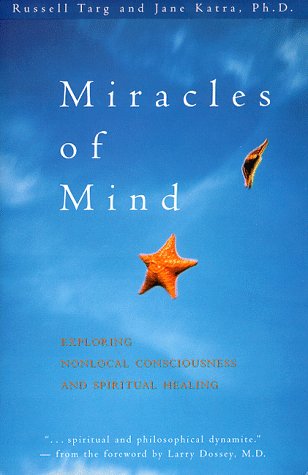 Miracles of Mind: Exploring Nonlocal Consciousness and Spiri