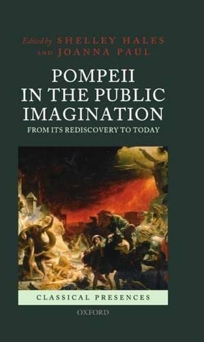 Pompeii in the Public Imagination from its Rediscovery to Today (Classical Presences)