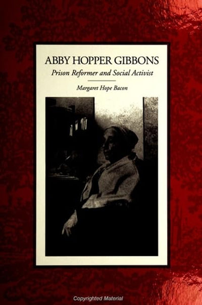 Abby Hopper Gibbons: Prison Reformer and Social Activist (Suny Women, Crime, and Criminology)