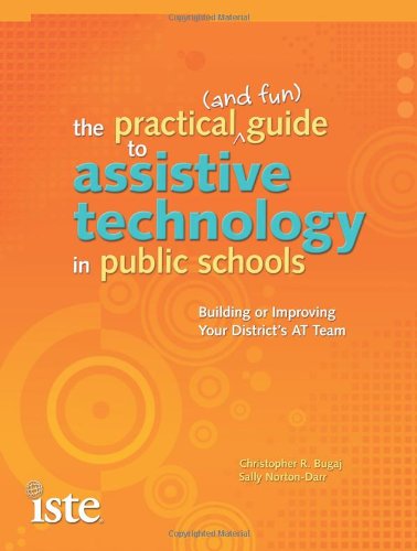 The Practical (and Fun) Guide to Assistive Technology in Public Schools: Building or Improving Your District's AT Team