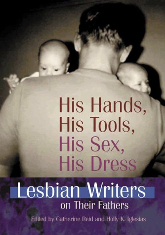 His Hands, His Tools, His Sex, His Dress: Lesbian Writers on Their Fathers