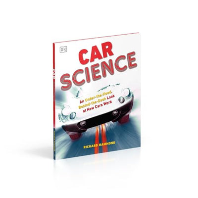 Car Science: An Under-the-Hood, Behind-the-Dash Look at How