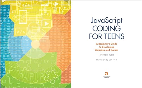 JavaScript Coding for Teens: A Beginner's Guide to Developing Websites and Games