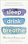 Sleep Drink Breathe: Simple Daily Habits for Profound Long-Term Health