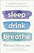 Sleep Drink Breathe: Simple Daily Habits for Profound Long-Term Health