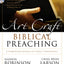 The Art and Craft of Biblical Preaching: A Comprehensive Resource for Today's Communicators
