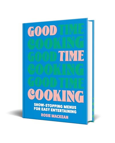 Good Time Cooking: Show-stopping menus for easy entertaining