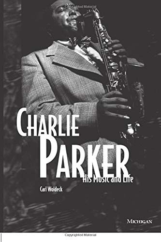 Charlie Parker: His Music and Life (The Michigan American Music Series)