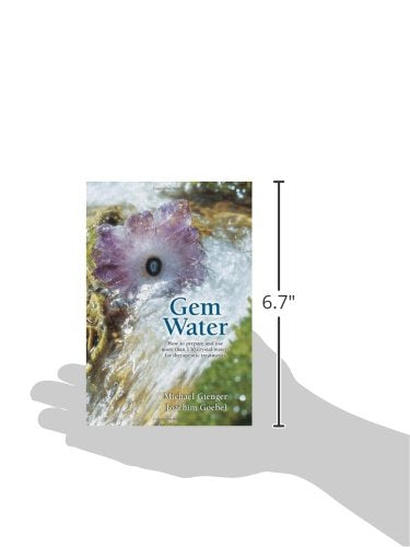 Gem Water: How to Prepare and Use More than 130 Crystal Waters for Therapeutic Treatments