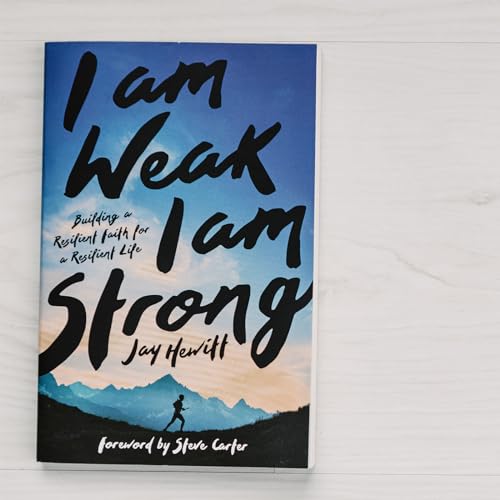 I Am Weak, I Am Strong: Building a Resilient Faith for a Resilient Life