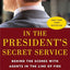 In the President's Secret Service: Behind the Scenes with Agents in the Line of Fire and the Presidents They Protect