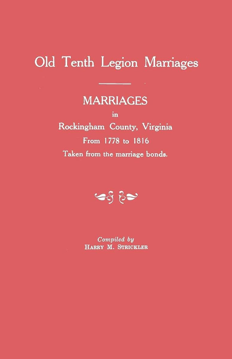 Marriages in Rockingham County, Virginia, from 1778 to 1816. Taken from the Marriage Bonds [Old Tenth Legion Marriages]