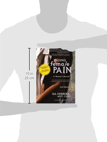 Ending Female Pain, A Womans Manual, Expanded 2nd Edition: The Ultimate Self-Help Guide for Women Suffering From Chronic Pelvic and Sexual Pain