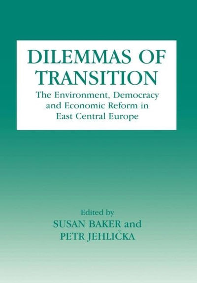 Dilemmas of Transition: The Environment, Democracy and Economic Reform in East Central Europe (Environmental Politics (Frank Cass))