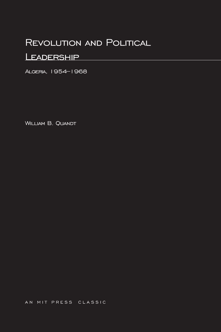 Revolution and Political Leadership: Algeria, 1954-1968 (M.I.T. Studies in Comparative Politics)