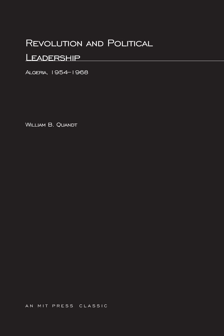 Revolution and Political Leadership: Algeria, 1954-1968 (M.I.T. Studies in Comparative Politics)