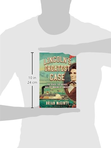 Lincoln's Greatest Case: The River, the Bridge, and the Making of America