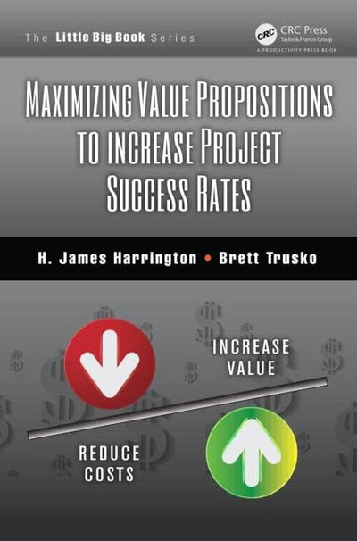 Maximizing Value Propositions to Increase Project Success Rates (The Little Big Book Series)