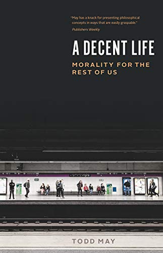 A Decent Life: Morality for the Rest of Us