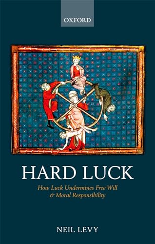 HARD LUCK:HOW LUCK UNDERMINES FREE WILL & MORAL RESPONSIBILITY