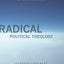 Radical Political Theology: Religion and Politics After Liberalism (Insurrections: Critical Studies in Religion, Politics, and Culture)
