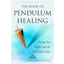 The Book of Pendulum Healing: Charting Your Healing Course for Mind, Body, & Spirit