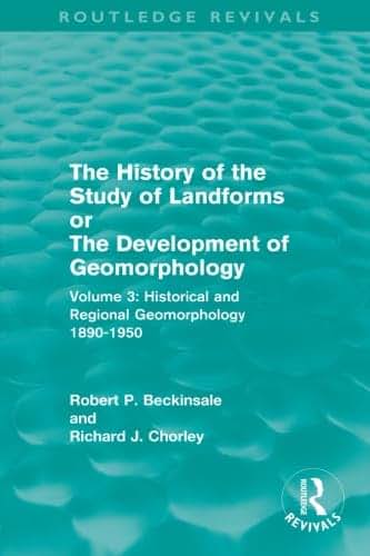 The History of the Study of Landforms - Volume 3: Historical and Regional Geomorphology, 1890-1950 (Routledge Revivals: The History of the Study of Landforms)