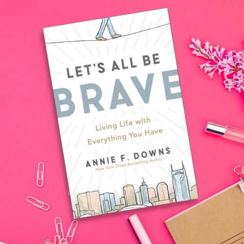 Let's All Be Brave: Living Life with Everything You Have