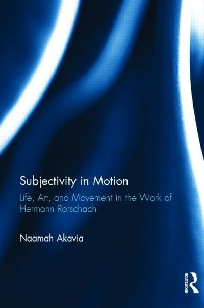 Subjectivity in Motion: Life, Art, and Movement in the Work of Hermann Rorschach (Routledge Monographs in Mental Health)