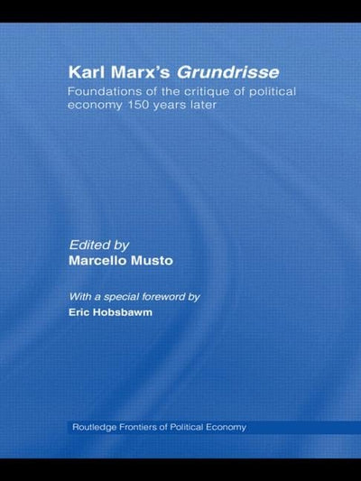 Karl Marxs Grundrisse: Foundations of the critique of political economy 150 years later (Routledge Frontiers of Political Economy)