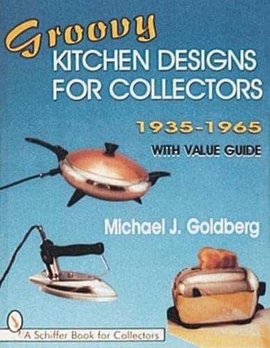 Groovy Kitchen Designs for Collectors 1935-1965: With Value Guide (A Schiffer Book for Collectors)
