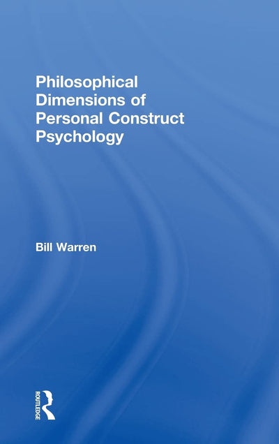 Philosophical Dimensions of Personal Construct Psychology (Routledge Progress in Psychology)