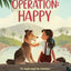 Operation: Happy: A World War II Story of Courage, Resilience, and an Unbreakable Bond